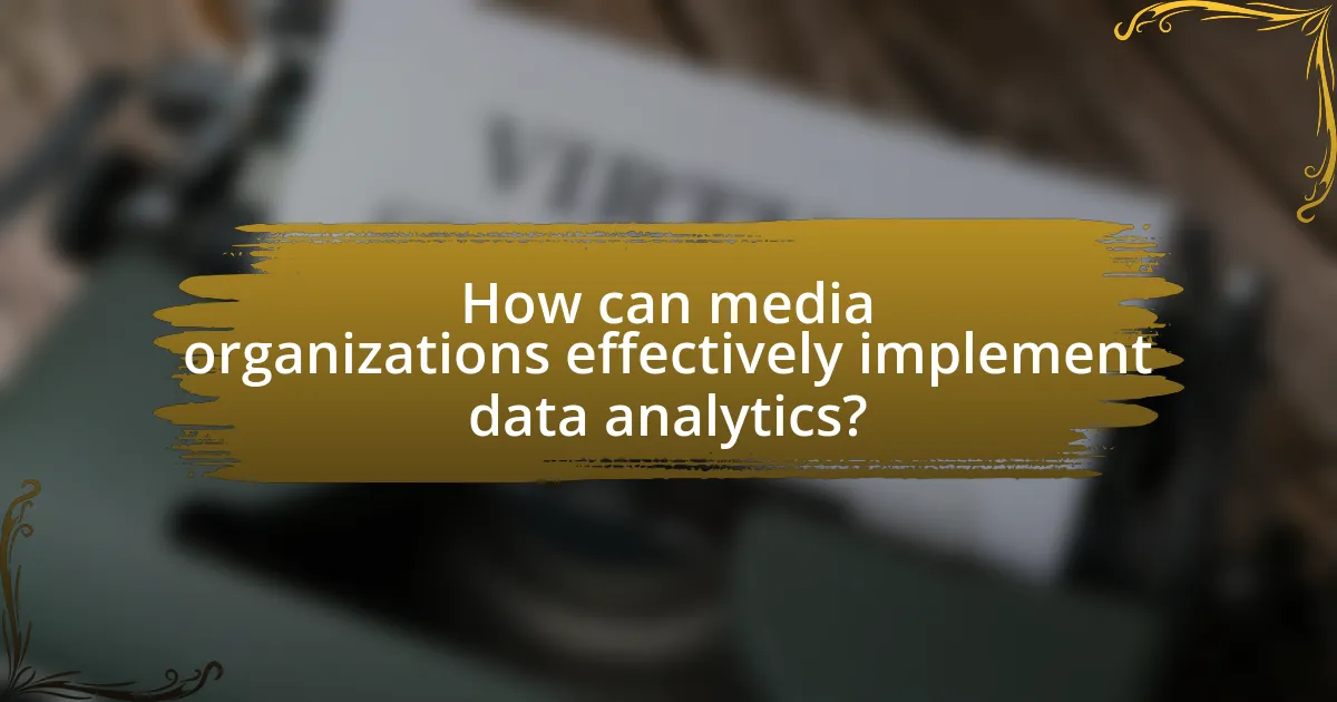 How can media organizations effectively implement data analytics?