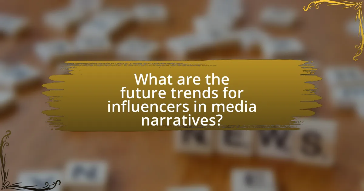 What are the future trends for influencers in media narratives?